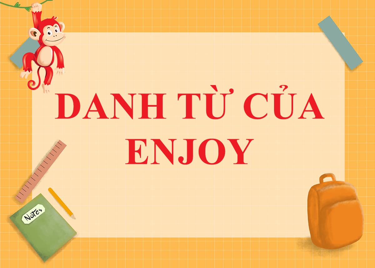 Danh từ của Enjoy là gì ? Cách dùng và Word Form của Enjoy