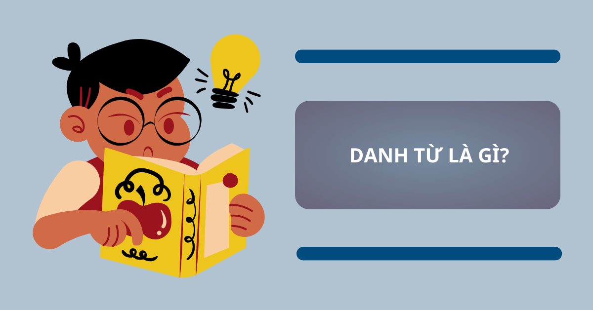 Danh từ là gì? Cụm danh từ là gì? Khái niệm & bài tập thực hành