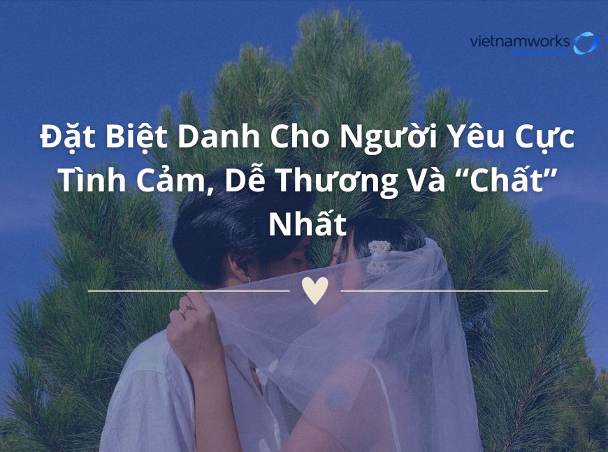 Đặt Biệt Danh Cho Người Yêu Cực Tình Cảm, Dễ Thương Và “Chất” Nhất