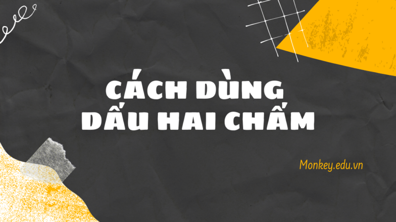 Dấu hai chấm dùng để làm gì? Quy tắc dấu câu cần nhớ!