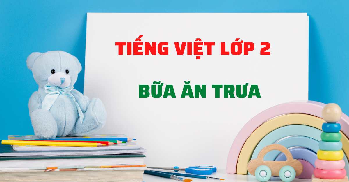 Dạy bé học bài Bữa ăn trưa Tiếng Việt lớp 2 tập 1 trang 57