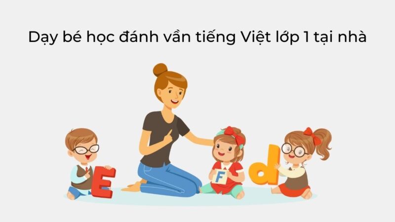 Dạy bé học đánh vần tiếng Việt lớp 1 tại nhà