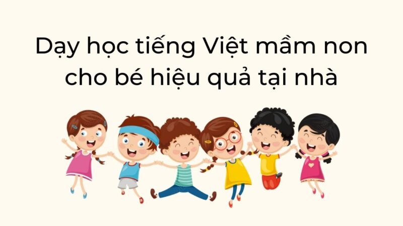 Dạy học tiếng Việt mầm non cho bé hiệu quả tại nhà