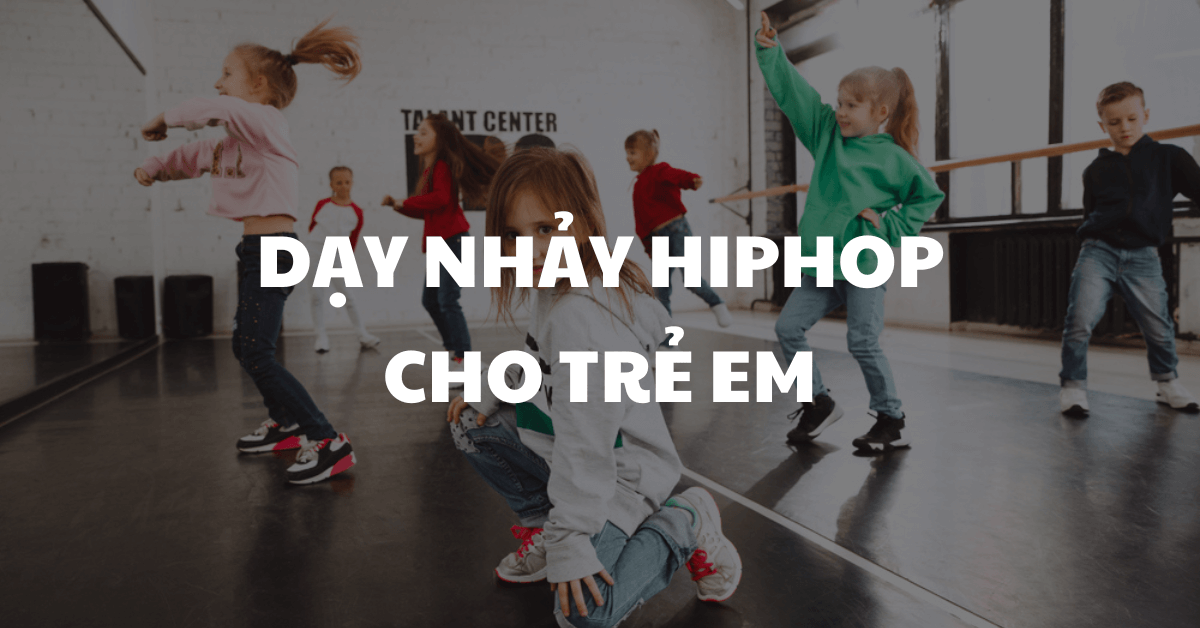 Dạy nhảy Hiphop cho trẻ em: Nâng cao thể chất – Phát triển tinh thần