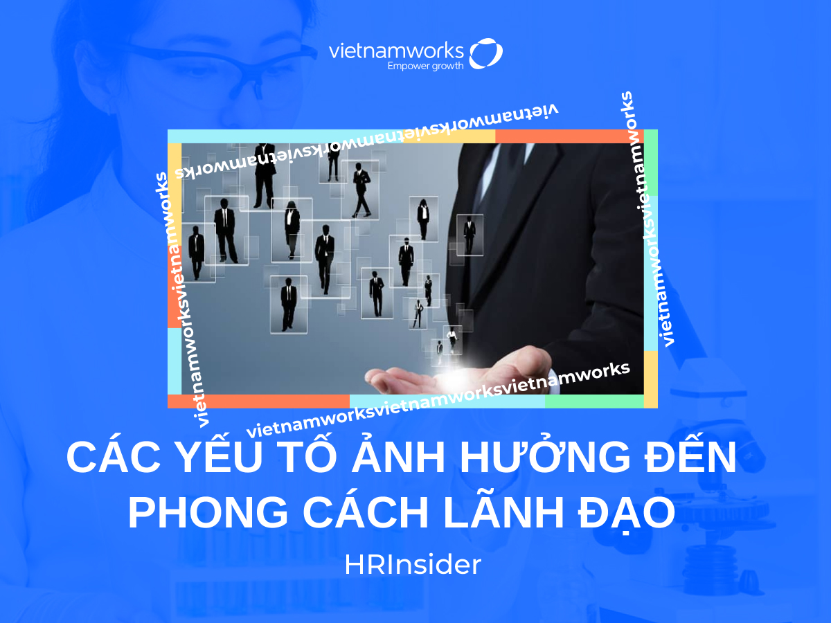 Điểm danh các yếu tố ảnh hưởng đến phong cách lãnh đạo