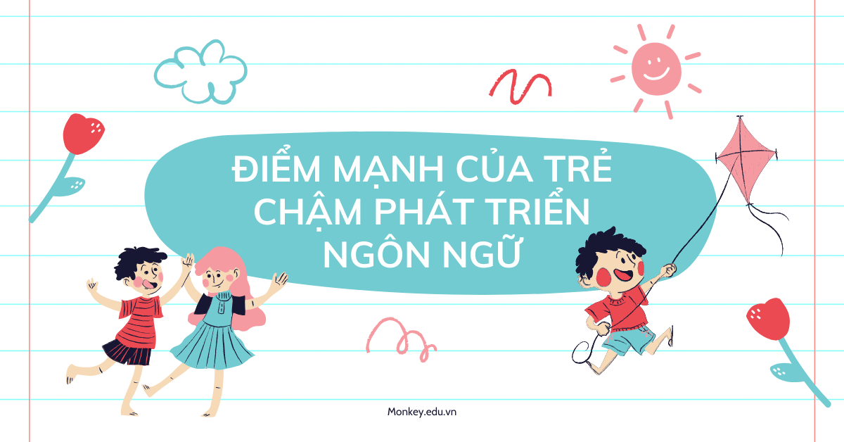 Điểm mạnh của trẻ chậm phát triển ngôn ngữ và cách khai thác!