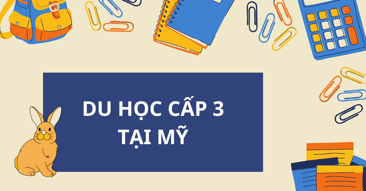 Du học cấp 3 tại Mỹ (THPT): Điều kiện, hồ sơ, chi phí & lưu ý