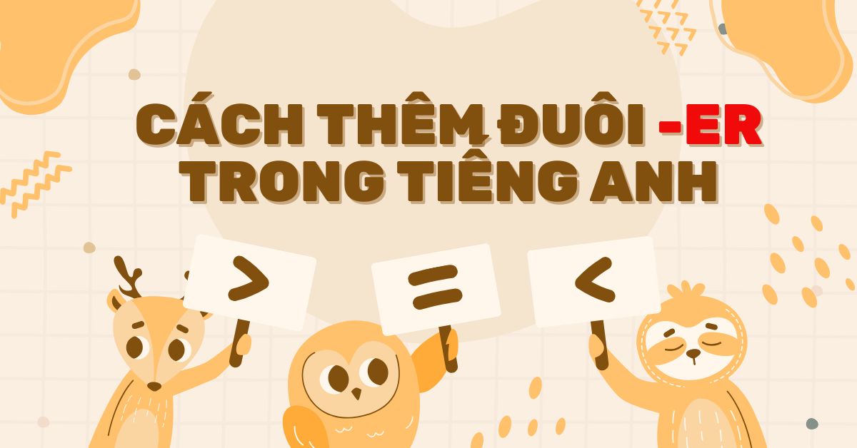 Đuôi er là loại từ gì? Quy tắc thêm đuôi er trong câu so sánh tiếng Anh