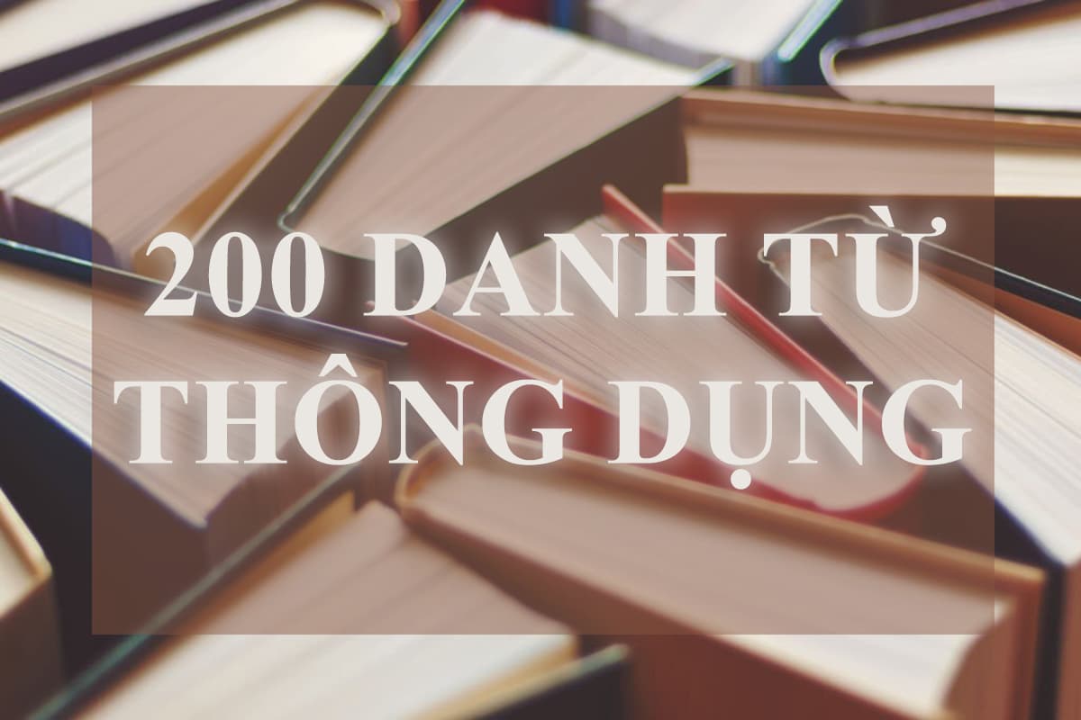 [FULL] 200 danh từ tiếng anh thông dụng cần nắm vững