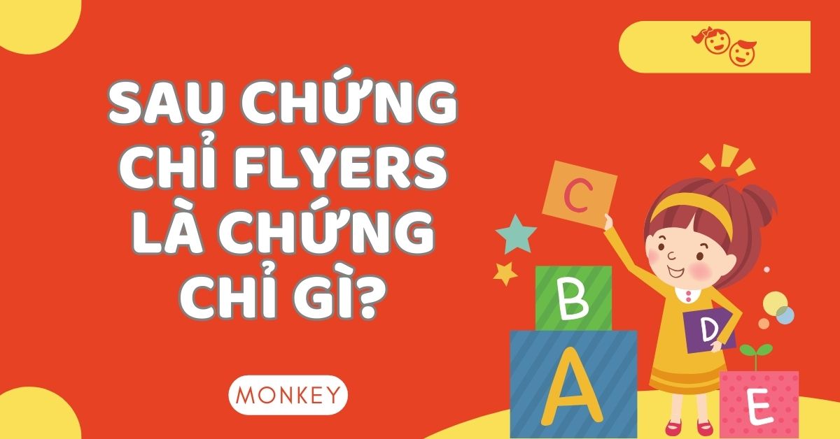 [GIẢI ĐÁP] Sau chứng chỉ Flyers là chứng chỉ gì cho trẻ học nâng cao?