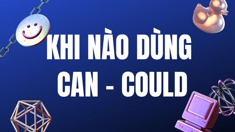 [GIẢI MÃ] Khi nào dùng can khi nào dùng could kèm ví dụ chi tiết