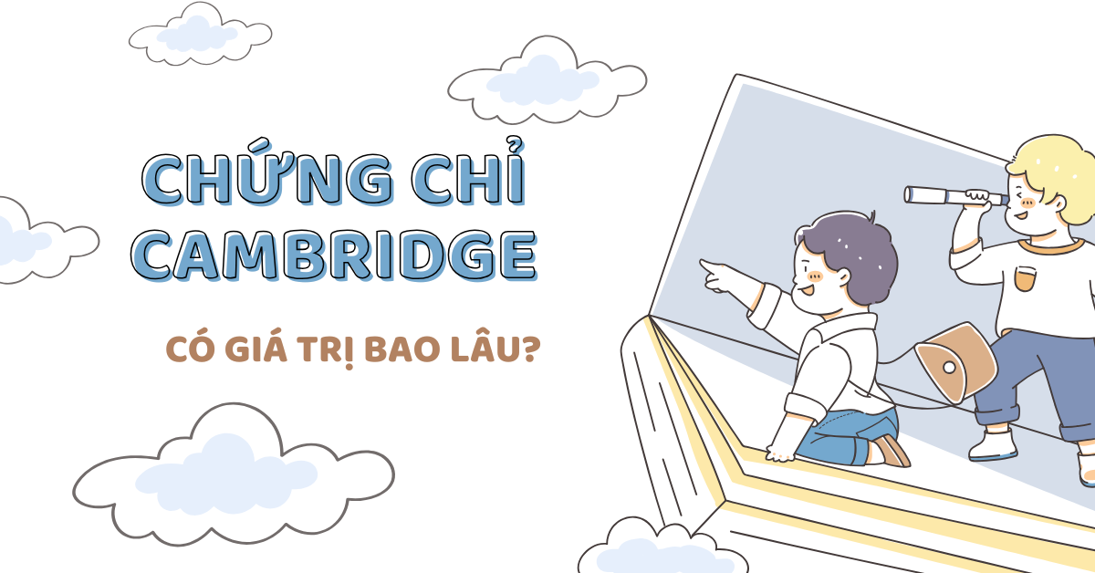 Giải đáp: Chứng chỉ Cambridge có giá trị bao lâu? Có lợi ích gì?