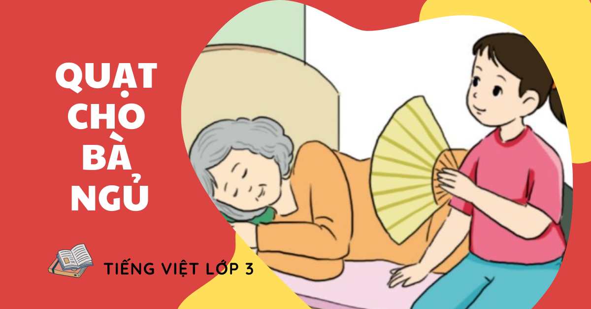 Giáo án soạn bài: Quạt cho bà ngủ lớp 3 trang 52 sách Cánh Diều tập 1 chi tiết