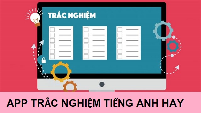 Gợi ý 5 app trắc nghiệm tiếng Anh giúp nâng cao thành tích học tập hiệu quả