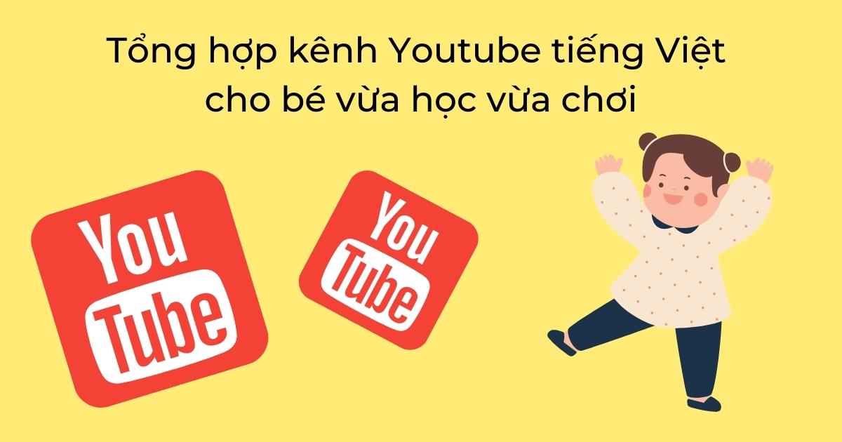 Gợi ý 9 kênh youtube tiếng Việt cho bé vừa học vừa chơi tốt nhất