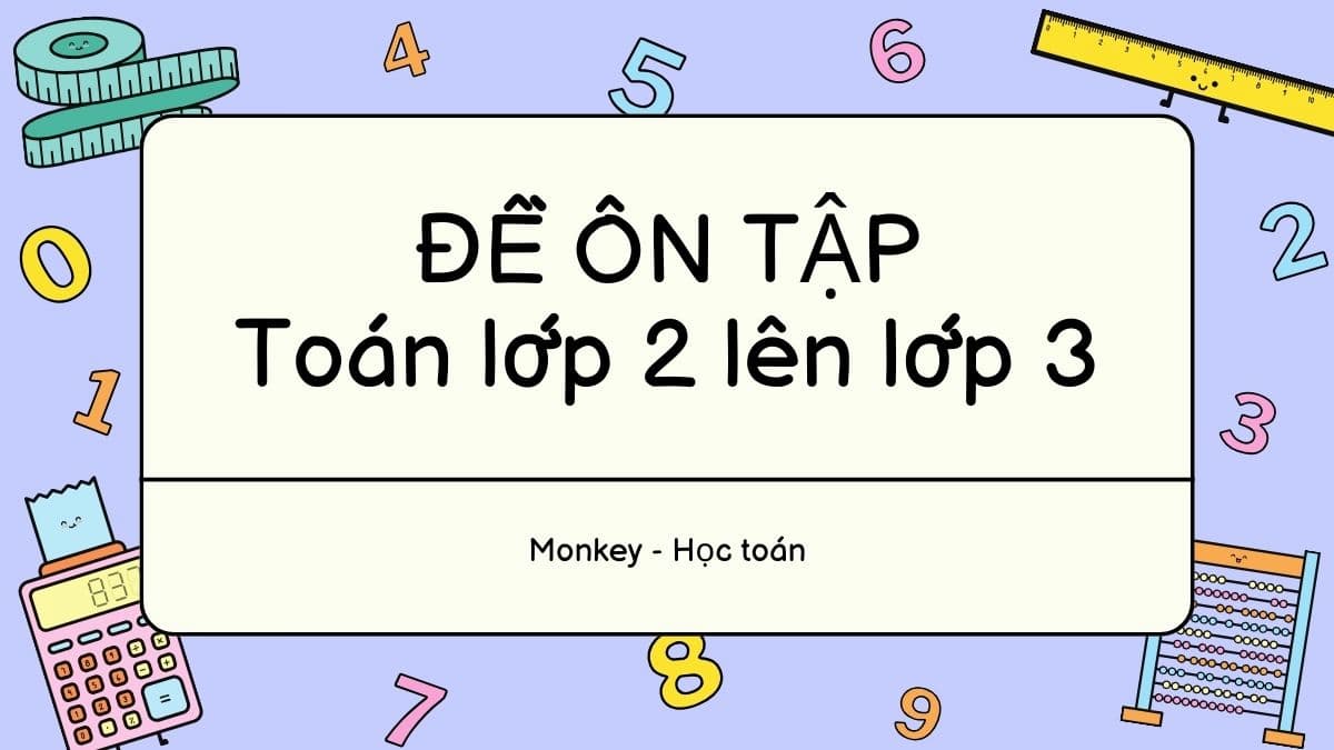 Gợi ý bộ đề ôn tập toán lớp 2 lên 3 hiệu quả bố mẹ nhất định nên tham khảo!