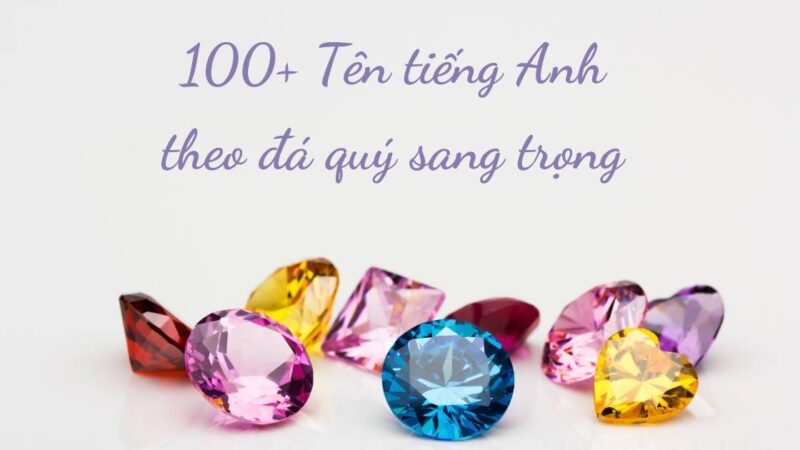 [HOT] Đặt tên tiếng anh theo đá quý hiếm cho cả nam và nữ