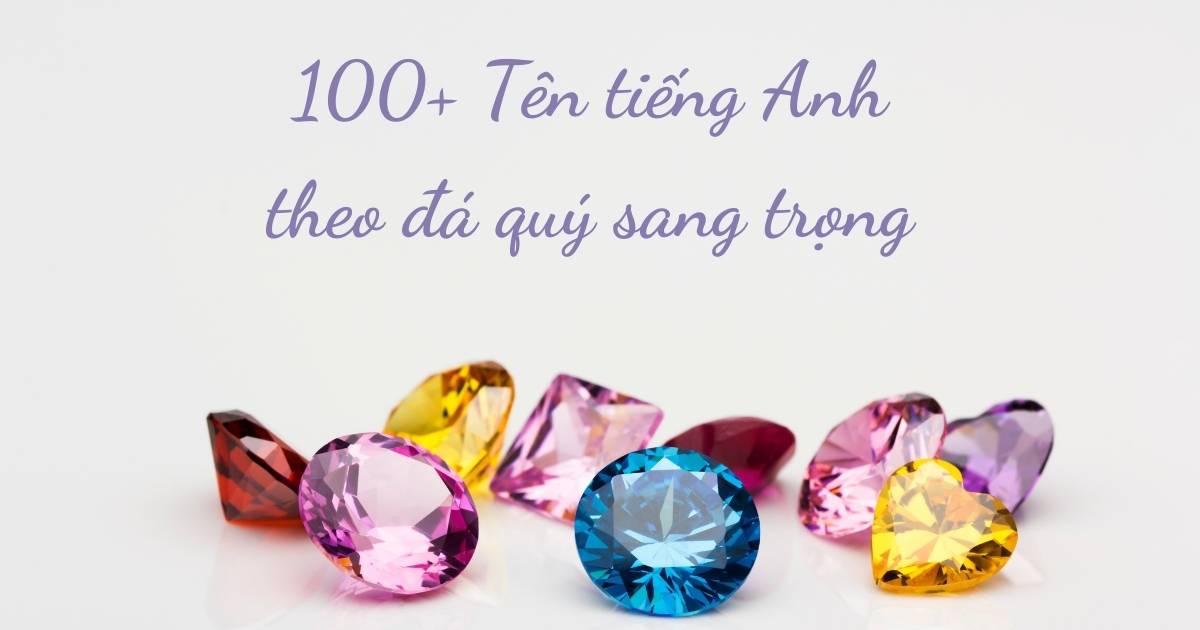 [HOT] Đặt tên tiếng anh theo đá quý hiếm cho cả nam và nữ