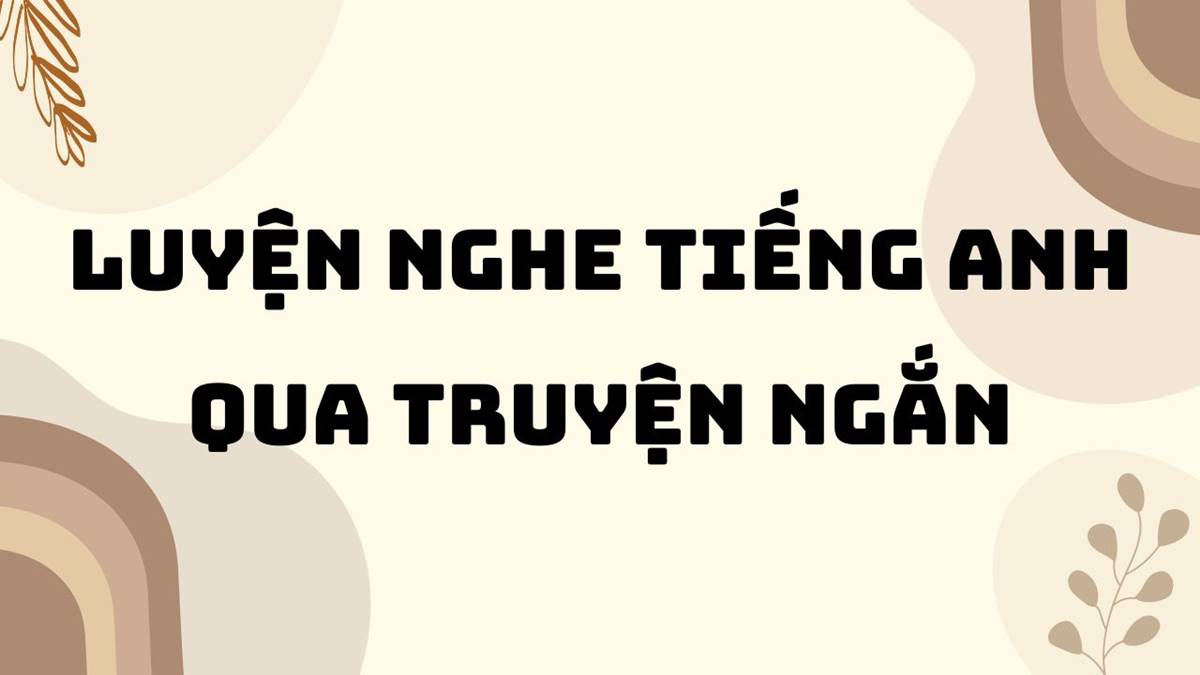 [HƯỚNG DẪN] Cách luyện nghe tiếng Anh qua truyện ngắn cho người mới bắt đầu