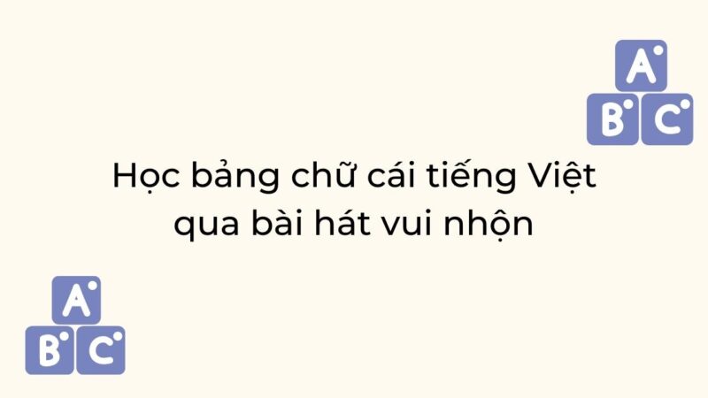 Học bảng chữ cái tiếng Việt qua bài hát vui nhộn