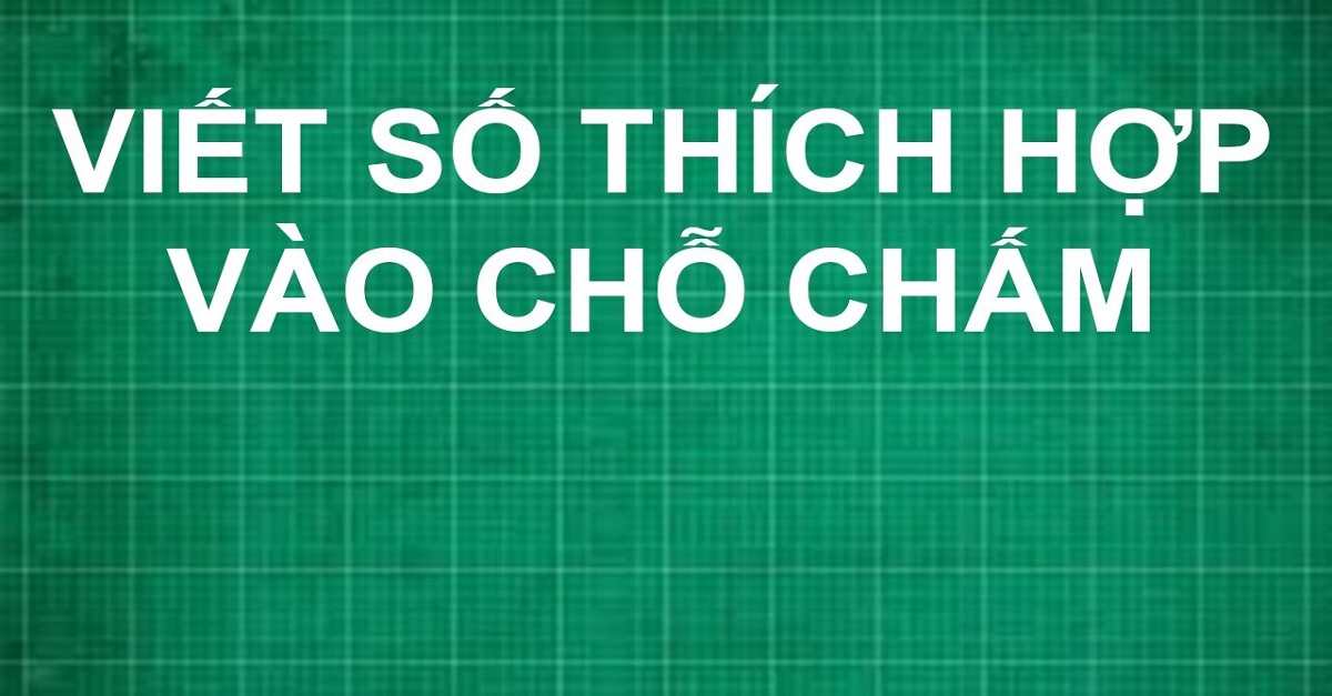 Học toán lớp 2 viết số thích hợp vào chỗ chấm hiệu quả nhờ 6 bí quyết này!