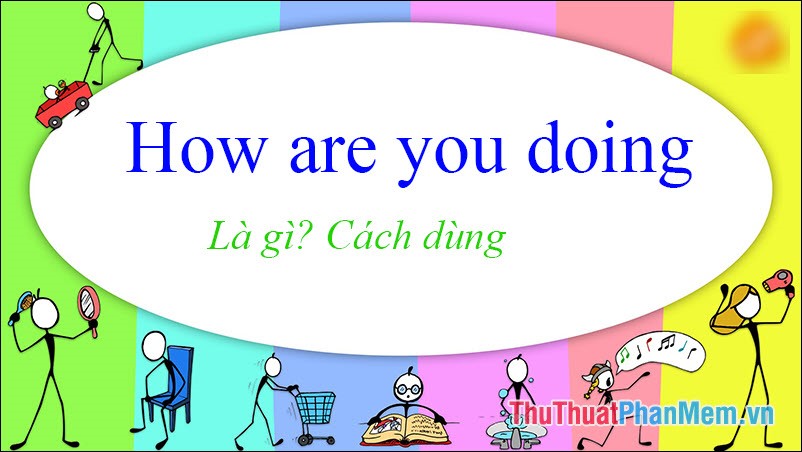 How Are You Doing là gì? Cách sử dụng trong tiếng Anh