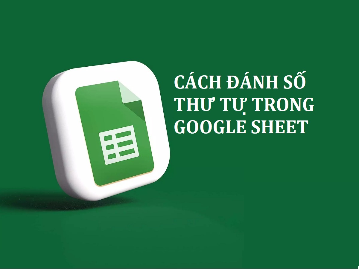 Hướng dẫn cách đánh số thứ tự trong Google Sheet