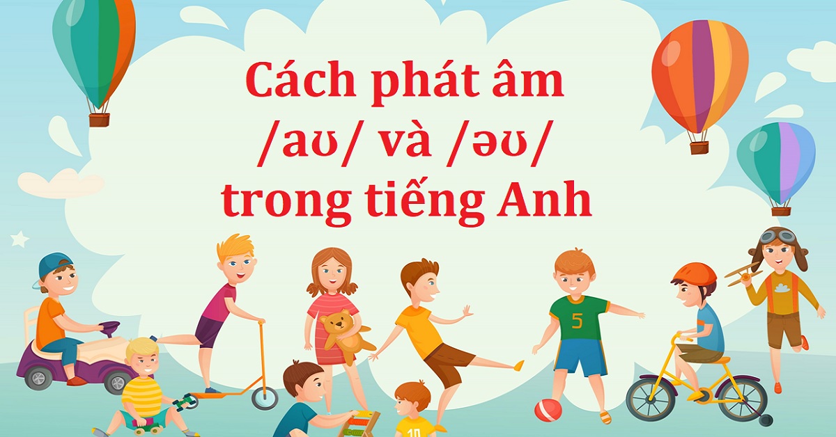 Hướng dẫn cách phát âm /aʊ/ và /əʊ/ trong tiếng Anh chuẩn người bản xứ