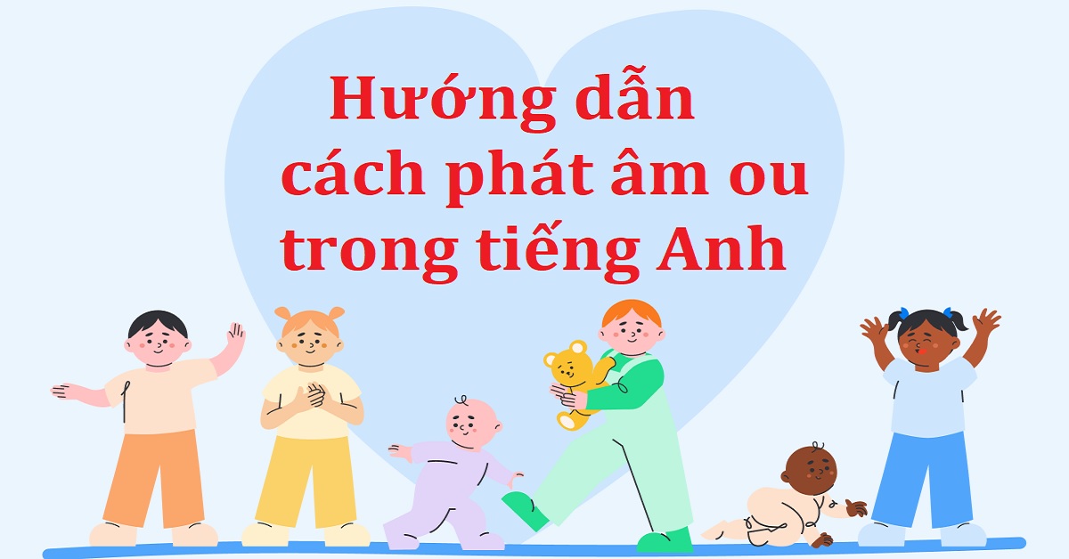 Hướng dẫn cách phát âm ou trong tiếng Anh không lo bị nhầm lẫn