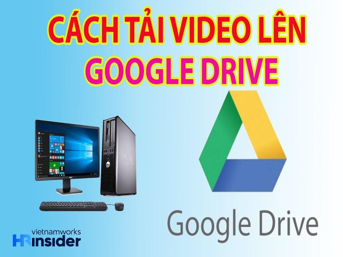 Hướng dẫn cách tải video lên Drive máy tính và điện thoại đơn giản