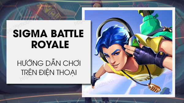 Hướng dẫn cách thức chơi Sigma Battle Royale trên Android