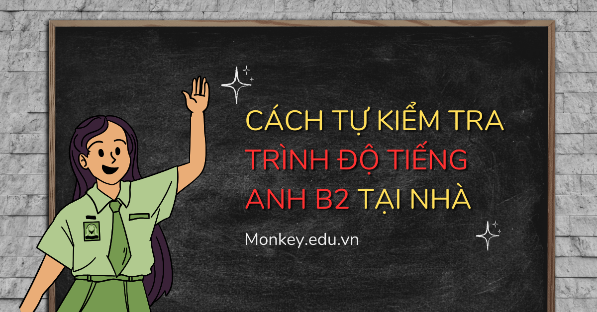 Hướng dẫn cách tự kiểm tra trình độ tiếng Anh B2 tại nhà!