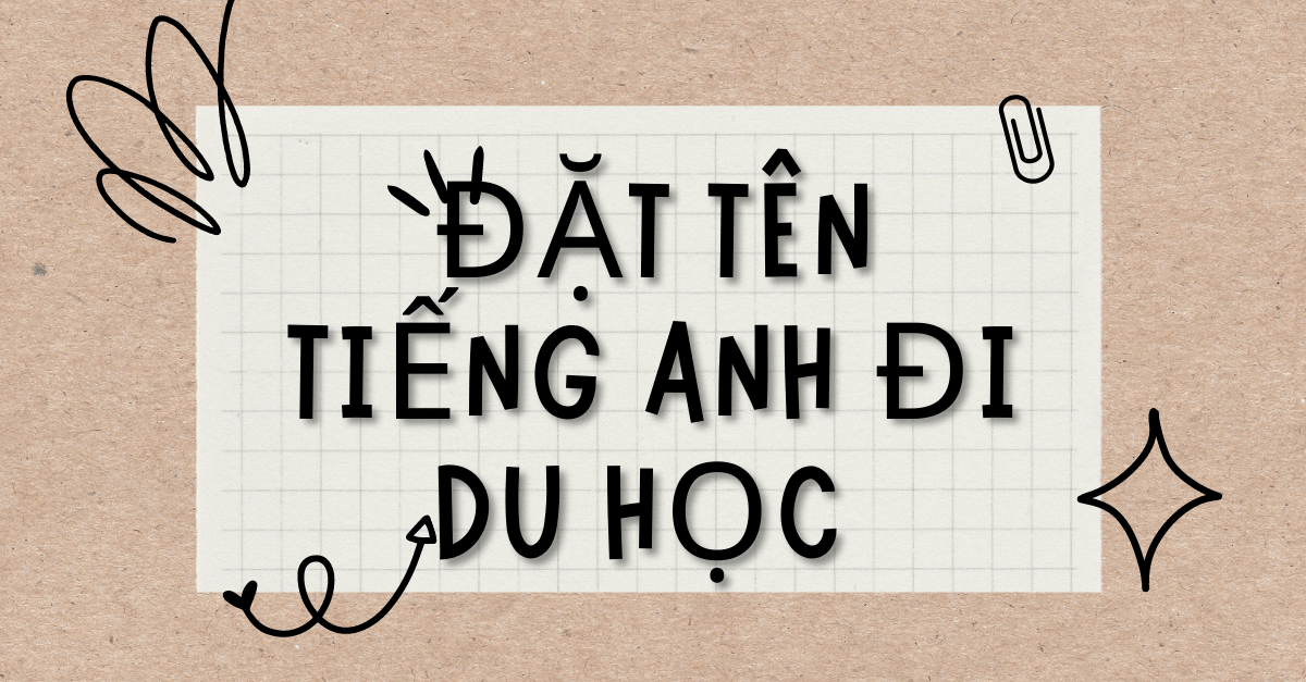 Hướng dẫn đặt tên tiếng anh đi du học và gợi ý những cái tên độc đáo nhất