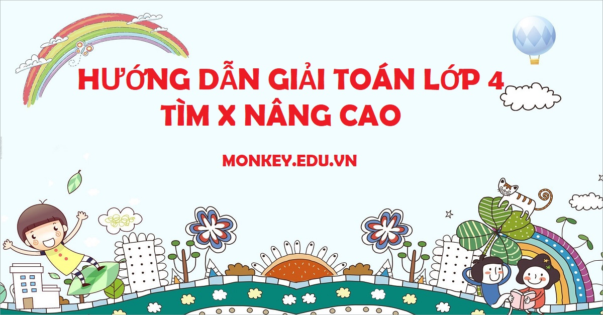 Hướng dẫn giải bài tập toán lớp 4 tìm x nâng cao chi tiết nhất