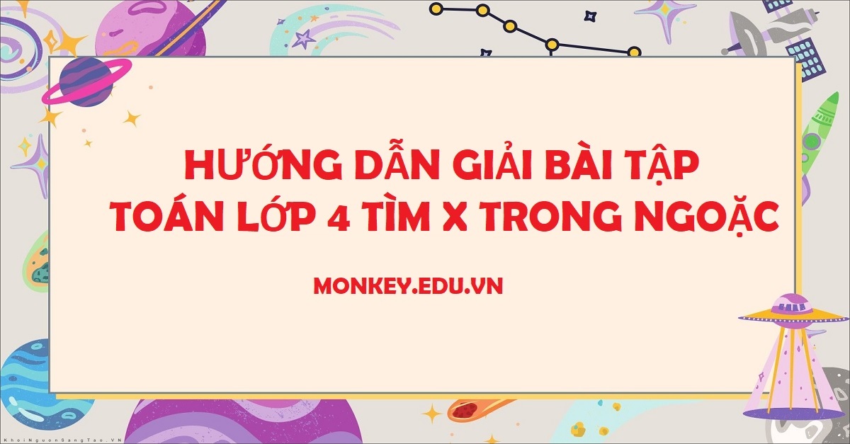 Hướng dẫn học và giải bài tập toán lớp 4 tìm x trong ngoặc chi tiết nhất