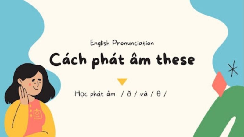 Hướng dẫn từng bước phát âm These [ ð ] chuẩn người bản xứ trong 5 phút