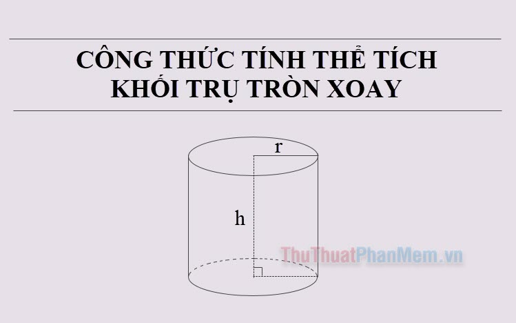 Khám phá Công thức và Ví dụ Thể tích khối trụ tròn xoay