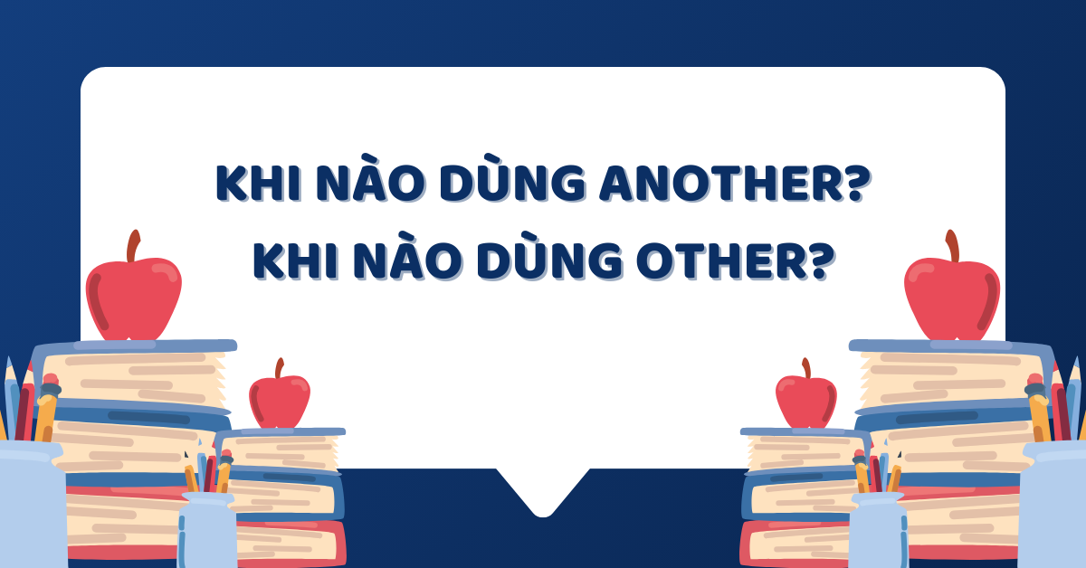 Khi nào dùng ANOTHER và OTHER? Cách phân biệt chính xác!