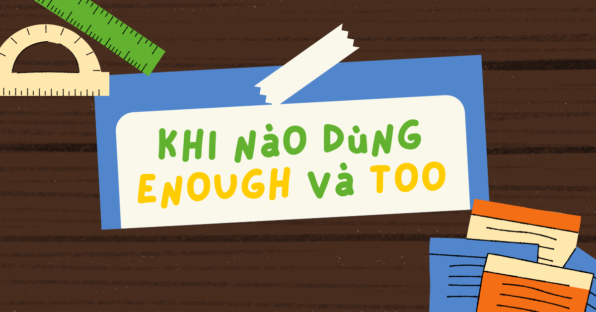 Khi nào dùng Enough và Too? Hướng dẫn chi tiết & Bài tập vận dụng