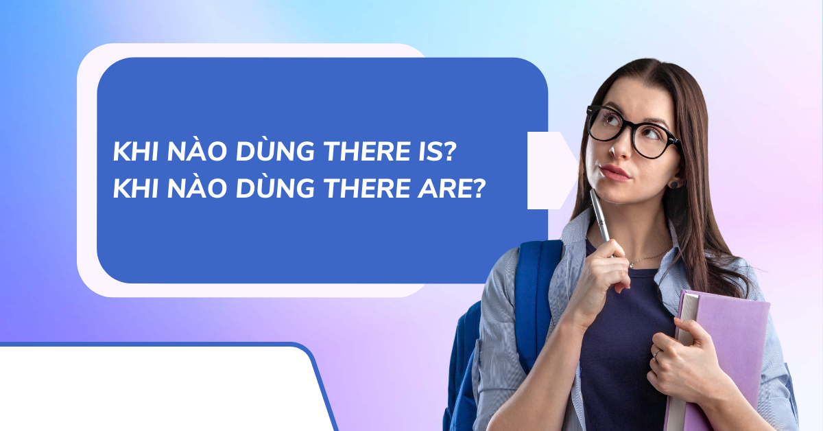 Khi nào dùng THERE IS khi nào dùng THERE ARE? – Hướng dẫn chi tiết và dễ hiểu!