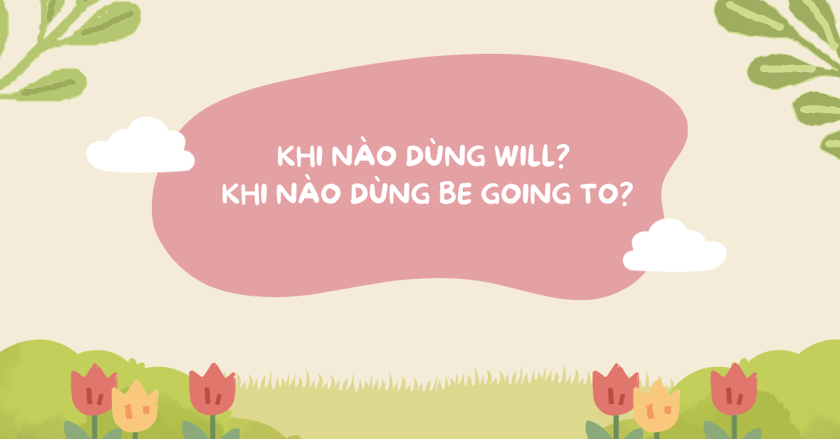 Khi nào dùng WILL và BE GOING TO? Các quy tắc quan trọng!