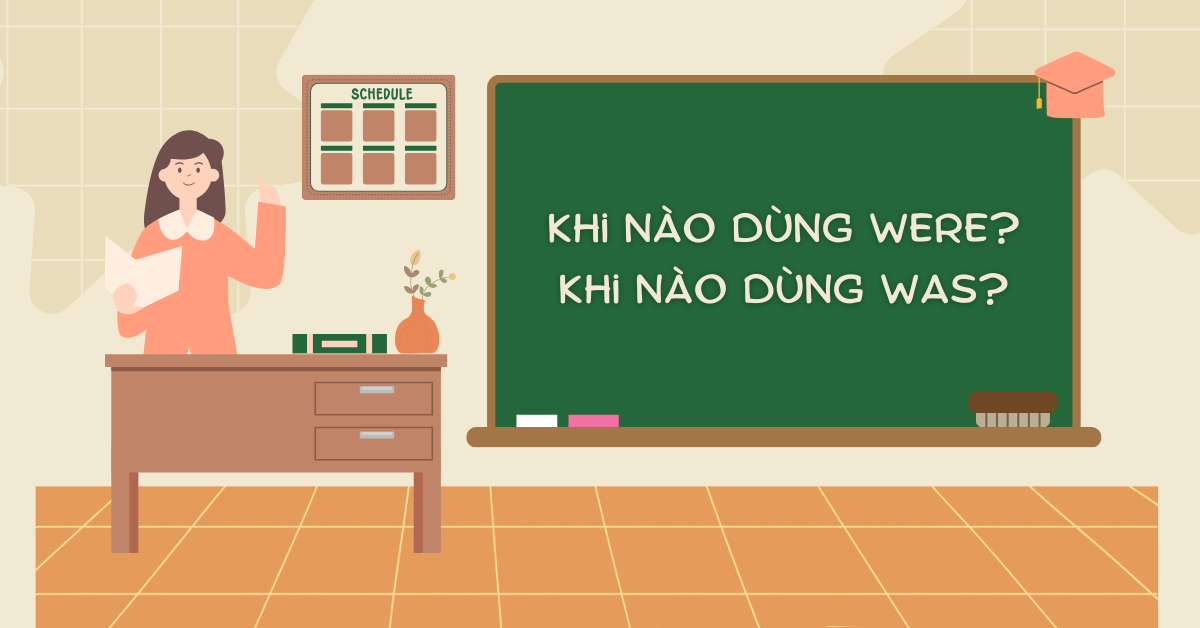 Khi nào dùng Was Were? Cách dùng chuẩn xác & Các trường hợp đặc biệt!