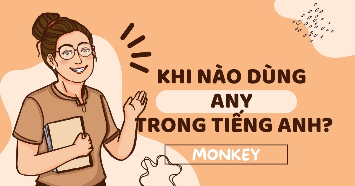 Khi nào dùng any? Hướng dẫn chi tiết về cách sử dụng any trong tiếng Anh