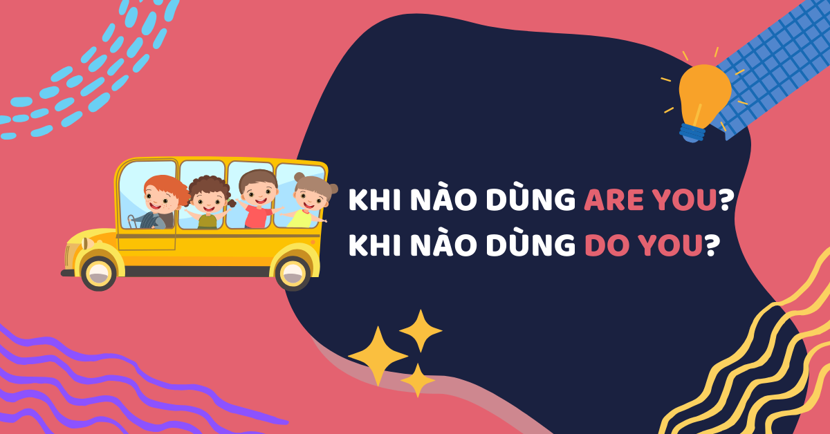 Khi nào dùng are you và do you? Cách phân biệt đơn giản