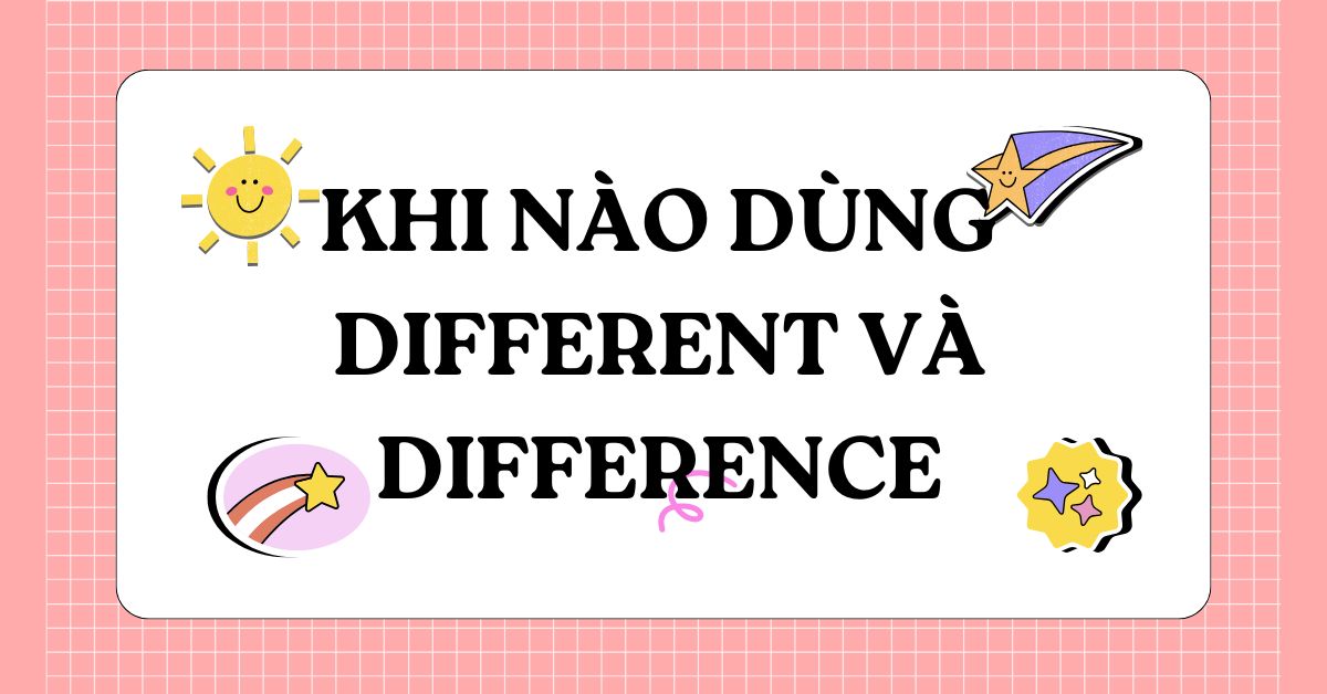 Khi nào dùng different và difference? Different đi với giới từ gì?