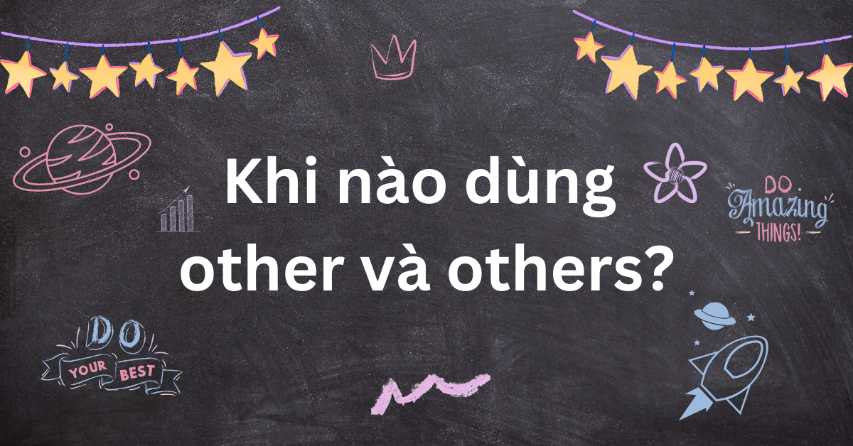 Khi nào dùng other và others? Cách phân biệt đơn giản, dễ hiểu