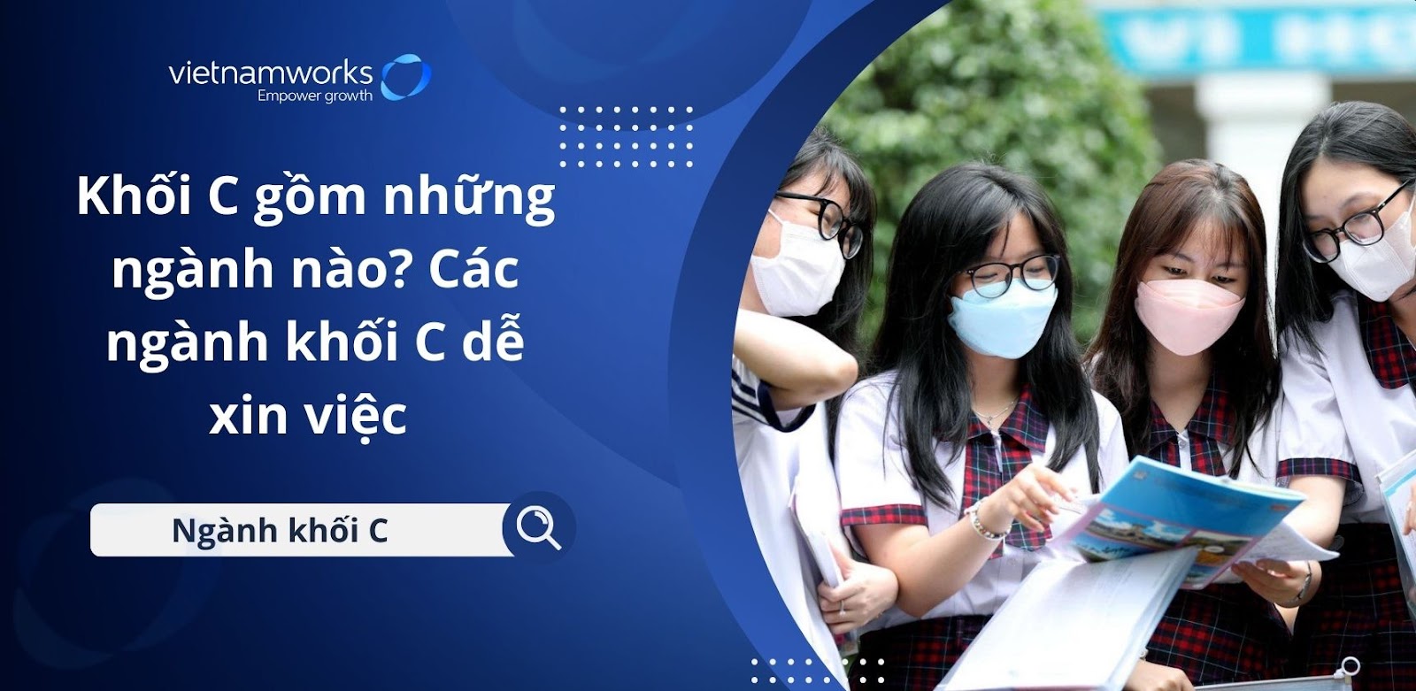 Khối C bao gồm những ngành nào? Môn gì? Các ngành khối C dễ xin việc