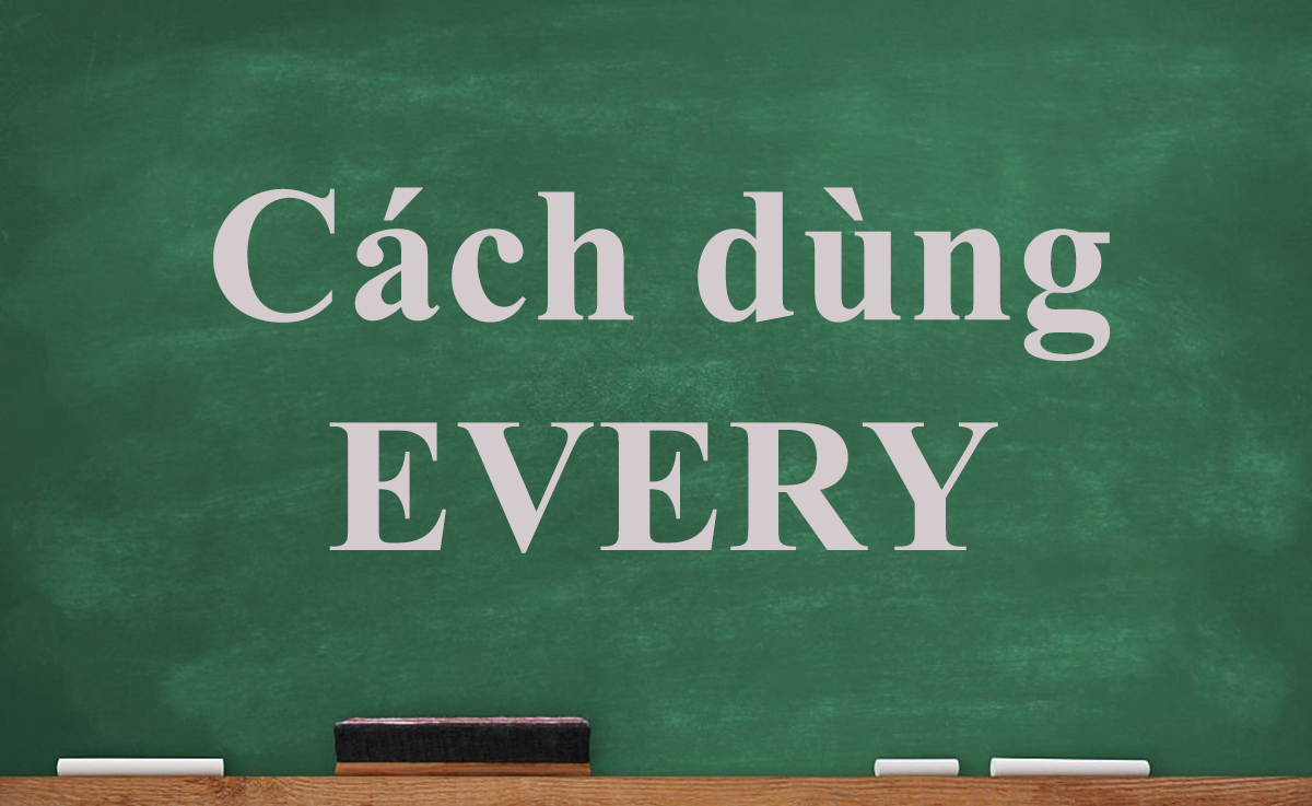 [LƯU Ý] Cách dùng Every + danh từ: Every đi với danh từ gì?