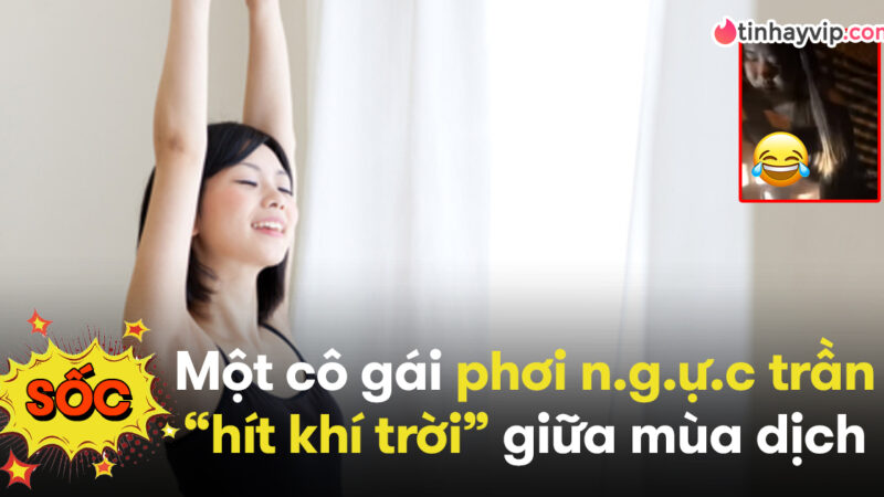 Lộ clip người phụ nữ ngực trần ra trước cửa “hít khí trời” giữa mùa dịch