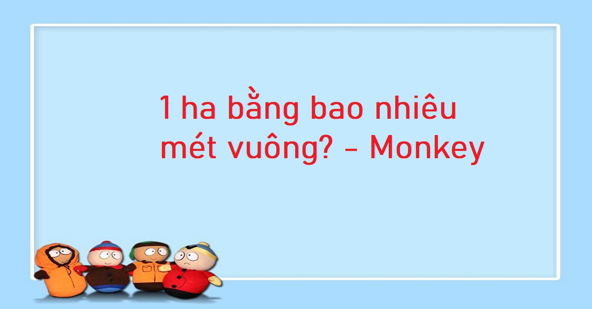 Lý giải: 1 ha bằng bao nhiêu mét vuông? Công thức tính siêu đơn giản